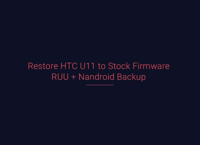 Как восстановить HTC U11 до стандартной прошивки (RUU и Nandroid)